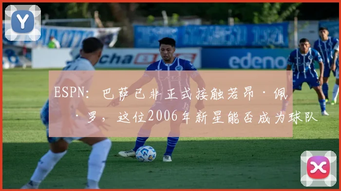 ESPN:巴萨已非正式接触若昂·佩德罗,这位2006年新星能否成为球队未来关键引援?